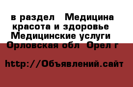  в раздел : Медицина, красота и здоровье » Медицинские услуги . Орловская обл.,Орел г.